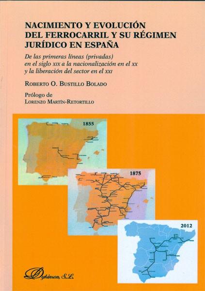 NACIMIENTO Y EVOLUCIÓN DEL FERROCARRIL Y SU RÉGIMEN JURÍDICO EN ESPAÑA. DE LAS PRIMERAS LÍNEAS (PRIVADAS) EN EL SIGLO XIX A LA NACIONALIZACIÓN EN EL X | 9788490314722 | BUSTILLO BOLADO, ROBERTO O.