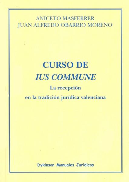 CURSO DE IUS COMMUNE. LA RECEPCIÓN EN LA TRADICIÓN JURÍDICA VALENCIANA. | 9788490310717 | MASFERRER, ANICETO / OBARRIO MORENO, JUAN ALFREDO