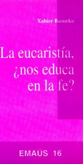 EUCARISTÍA, ¿NOS EDUCA EN LA FE?, LA | 9788474673395 | BASURKO ULAZIA, XABIER