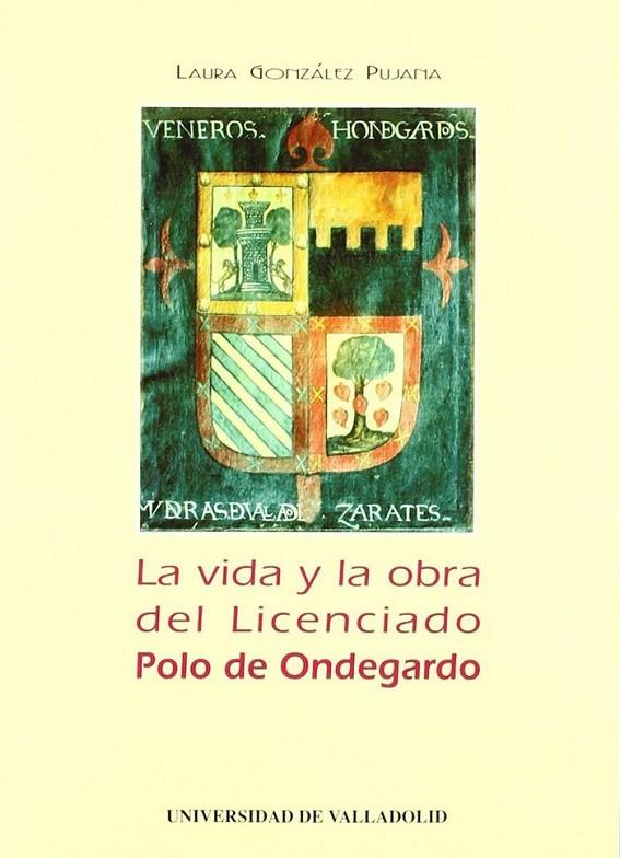 VIDA Y LA OBRA DEL LICENCIADO POLO DE ONDEGARDO, LA | 9788477623571 | GONZALEZ PUJADA, LAURA