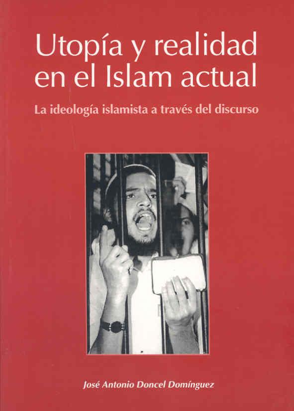 UTOPÍA Y REALIDAD EN EL ISLAM ACTUAL. LA IDEOLOGÍA ISLAMISTA A TRAVÉS DEL DISCURSO | 9788477233145 | DONCEL DOMÍNGUEZ, JOSÉ ANTONIO