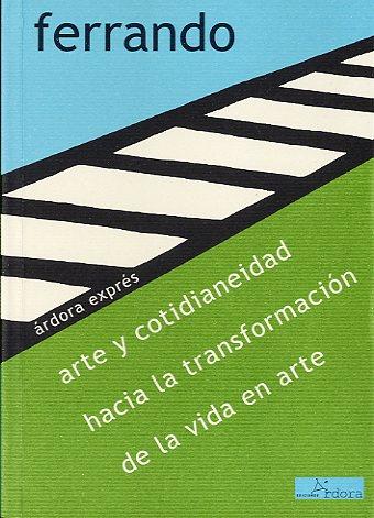 ARTE Y COTIDIANEIDAD HACIA LA TRANSFORMACIÓN DE LA VIDA EN ARTE | 9788488020475 | FERRANDO, BARTOLOMÉ