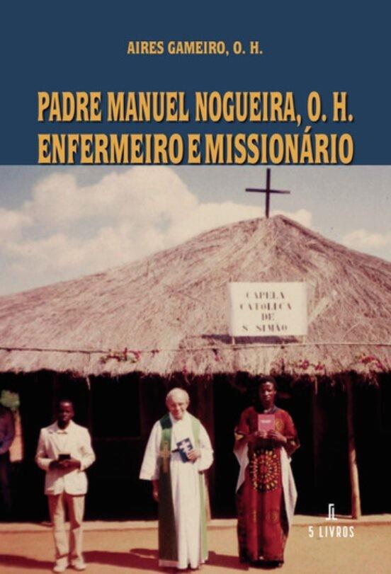 PADRE MANUEL NOGUEIRA, O. H. ENFERMEIRO E MISSIONÁ | 9789897826719 | GAMEIRO, O. H., AIRES