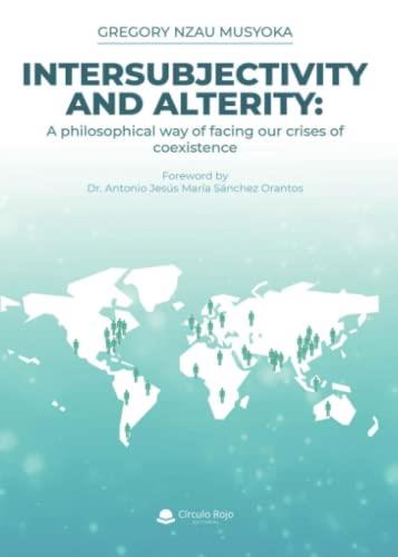 INTERSUBJECTIVITY AND ALTERITY: A PHILOSOPHICAL WAY OF FACING OUR CRISES OF COEXISTENCE | 9788411551885 | NZAU MUSYOKA, GREGORY