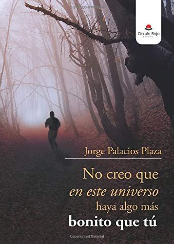 NO CREO QUE EN ESTE UNIVERSO HAYA ALGO MÁS BONITO QUE TÚ | 9788491606468 | PALACIOS PLAZA, JORGE