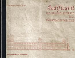AEDIFICAVIT. LOS EDIFICIOS HISTÓRICOS DE LA UNIVERSIDAD DE VALLADOLID | 9788484484295 | SANCHEZ RIVERA, JOSE IGNACIO