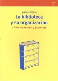 BIBLIOTECA Y SU ORGANIZACIÓN, LA [2.ª ED., REVISADA Y ACTUALIZADA] | 9788497044592 | CARAVIA NOGUEIRAS, SANTIAGO