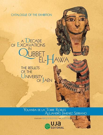 A DECADE OF EXCAVATIONS IN QUBBET EL-HAWA : THE RESULTS OF THE UNIVERSITY OF JAÉN: CATALOGUE OF THE EXHIBITION | 9788491594833 | DE LA TORRE ROBLES, YOLANDA / JIMÉNEZ SERRANO, ALEJANDRO / MARTÍNEZ DE DIOS, JUAN LUIS / ALBA GÓMEZ,