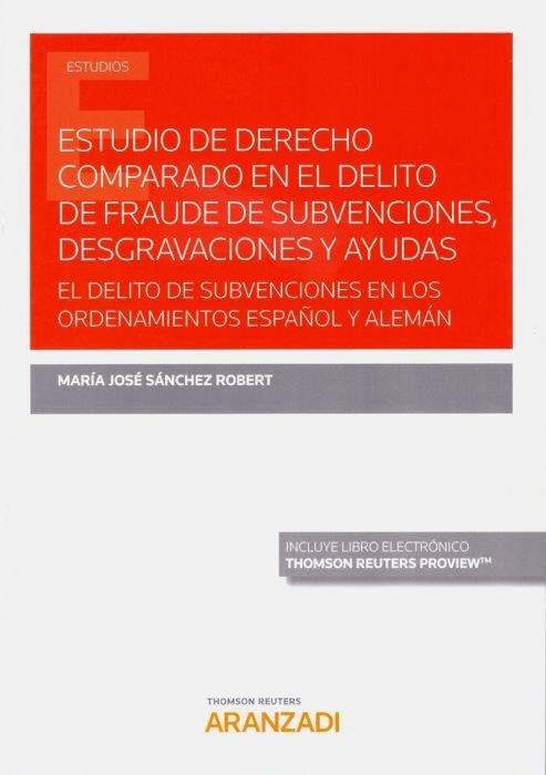 ESTUDIO DE DERECHO COMPARADO EN EL DELITO DE FRAUDE DE SUBVENCIONES, DESGRAVACIONES Y AYUDAS | 9788413083940 | SANCHEZ ROBERT, MARIA JOSE