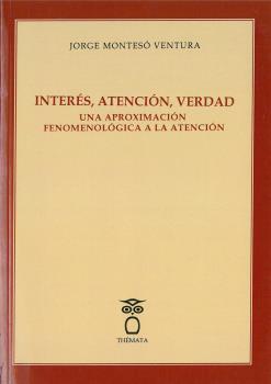 INTERÉS, ATENCIÓN, VERDAD. UNA APROXIMACIÓN FENOMENOLÓGICA A LA ATENCIÓN | 9788412003260 | MONTESÓ VENTURA, JORGE