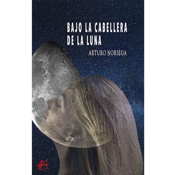 BAJO LA CABELLERA DE LA LUNA | 9788418250446 | NORIEGA, ARTURO