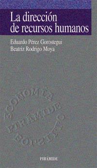 DIRECCIÓN DE RECURSOS HUMANOS, LA | 9788436811483 | PÉREZ GOROSTEGUI, EDUARDO / RODRIGO MOYA, BEATRIZ