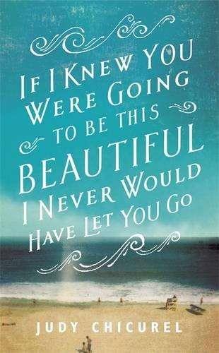 IF I KNEW YOU WERE GOING TO BE BEAUTIFUL I NEVER WOULD HAVE LET YOU GO | 9781472221667 | CHICUREL, JUDY
