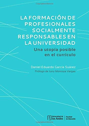 FORMACIÓN DE PROFESIONALES SOCIALMENTE RESPONSABLES EN LA UNIVERSIDAD, LA | 9789587748185 | GARCÍA SUÁREZ, DANIEL EDUARDO