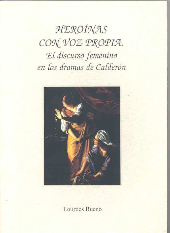 HEROÍNAS CON VOZ PROPIA. EL DISCURSO FEMENINO EN LOS DRAMAS DE CALDERÓN | 9788477235439 | BUENO PÉREZ, LOURDES
