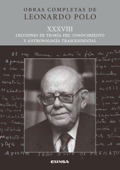 OBRAS COMPLETAS DE LEONARDO POLO XXXVIII : LECCIONES DE TEORIA DEL CONOCIMIENTO Y ANTROPOLOGÍA TRANSCENDENTAL | 9788431339586 | POLO BARRENA, LEONARDO