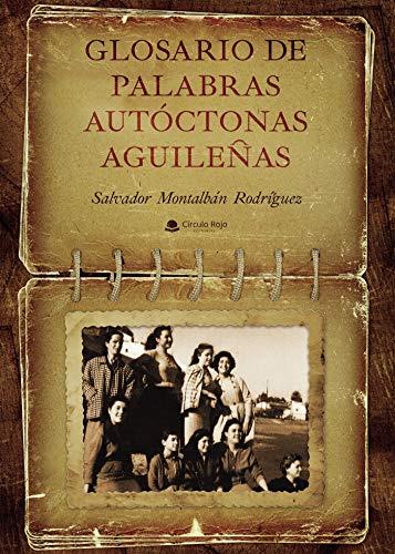 GLOSARIO DE PALABRAS AUTOCTONAS AGUILEÑAS | 9788413501314 | MONTALBAN RODRIGUEZ, SALVADOR