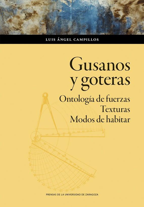 GUSANOS Y GOTERAS. ONTOLOGÍA DE FUERZAS. TEXTURAS. MODOS DE HABITAR | 9788413408897 | CAMPILLOS, LUÍS ÁNGEL