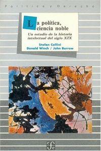 POLÍTICA, CIENCIA NOBLE, LA : UN ESTUDIO DE LA HISTORIA INTELECTUAL EN EL SIGLO XIX | 9789681626006 | COLLINI, STEFAN / WINCH, DONALD / BURROW, JOHN