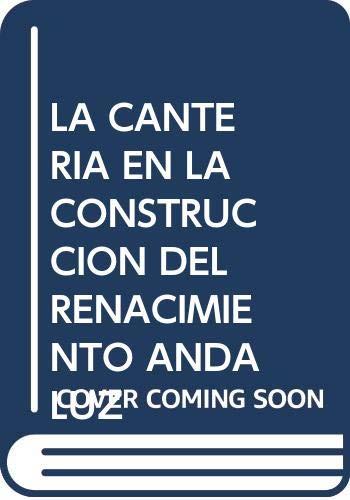 CANTERIA EN LA CONSTRUCCION DEL RENACIMIENTO ANDALUZ, LA | 9788488547033