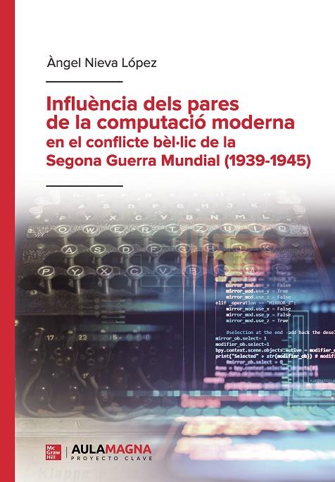 INFLUÈNCIA DELS PARES DE LA COMPUTACIÓ MODERNA EN EL CONFLICTE BÈL LIC DE LA SEGONA GUERRA MUNDIAL (1939 1945) | 9788419187376 | NIEVA LÓPEZ, ÀNGEL