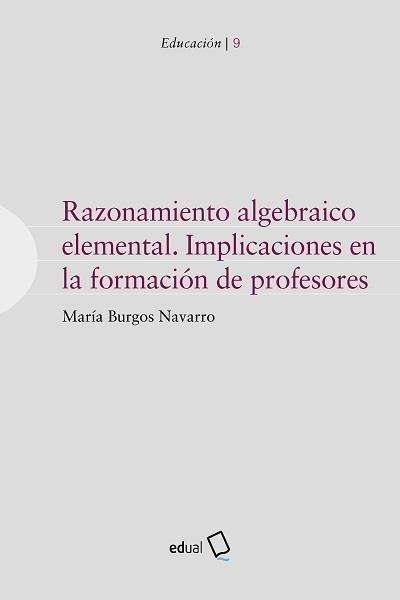 RAZONAMIENTO ALGEBRAICO ELEMENTAL. IMPLICACIONES EN LA FORMACIÓN DE PROFESORES | 9788413511993 | BURGOS NAVARRO, MARÍA