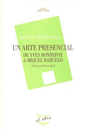 ARTE PRESENCIAL, DE YVES BONNEFOY A MIQUEL BARCELÓ, UN | 9788496313507 | NEGUERUELA, JACINTA