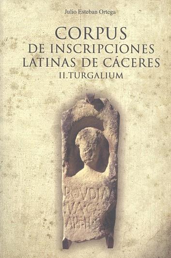 CORPUS DE INSCRIPCIONES LATINAS DE CÁCERES. II. TURGALIUM | 9788477239338 | ESTEBAN ORTEGA, JULIO