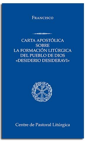 DESIDERIO DESIDERAVI.CARTA APOSTÓLICA SOBRE LA FORMACIÓN LITÚRGICA DEL PUEBLO DE DIOS | 9788491655336 | PAPA FRANCISCO