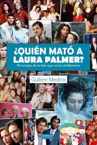 ¿QUIEN MATO A LAURA PALMER? PERSONAJES DE LA TELE QUE NUNCA OLVIDAREMOS | 9788415839897 | MEDINA, GUILLEM