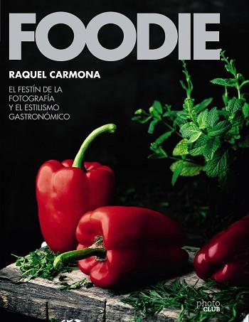 FOODIE. EL FESTÍN DE LA FOTOGRAFÍA Y EL ESTILISMO GASTRONÓMICO | 9788441540286 | CARMONA ROMERO, RAQUEL