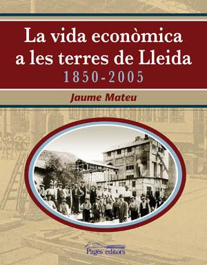 VIDA ECONÒMICA A LES TERRES DE LLEIDA 1850-2005, LA | 9788497793391 | MATEU, JAUME