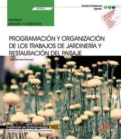 MANUAL. PROGRAMACIÓN Y ORGANIZACIÓN DE LOS TRABAJOS DE JARDINERÍA Y RESTAURACIÓN DEL PAISAJE (UF0023). CERTIFICADOS DE PROFESIONALIDAD. JARDINERÍA Y R | 9788413100883 | RONCERO RONCERO, JULIA