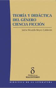 TEORÍA Y DIDÁCTICA DEL GÉNERO CIENCIA FICCIÓN | 9789582005733 | REYES CALDERÓN, JAIME RICARDO