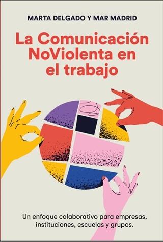 COMUNICACIÓN NOVIOLENTA EN EL TRABAJO, LA | 9788412666410 | DELGADO URDANIBIA, MARTA / MADRID CABALLERO, MAR
