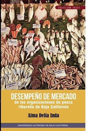 DESEMPEÑO DE MERCADO DE LAS ORGANIZACIONES DE PESCA RIBEREÑA DE BAJA CALIFORNIA | 9786076074244 | DELIA INDA, ALMA