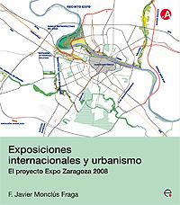 EXPOSICIONES INTERNACIONALES Y URBANISMO. EL PROYECTO EXPO ZARAGOZA 2008 | 9788483018934 | MONCLUS FRAGA, FRANCISCO JAVIER