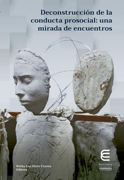 DECONSTRUCCIÓN DE LA CONDUCTA PROSOCIAL: UNA MIRADA DE ENCUENTROS | 9789587602692 | PÉREZ CORREA, KETHY LUZ