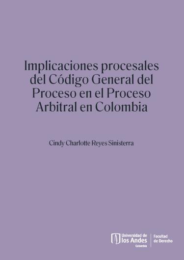 IMPLICACIONES PROCESALES DEL CÓDIGO GENERAL DEL PROCESO EN EL PROCESO ARBITRAL EN COLOMBIA | 9789587981469 | REYES SINISTERRA, CINDY CHARLOTTE