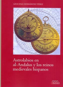 ASTROLABIOS EN AL-ANDALUS Y LOS REINOS MEDIEVALES HISPANOS | 9788416242313 | HERNANDEZ PEREZ, AZUCENA