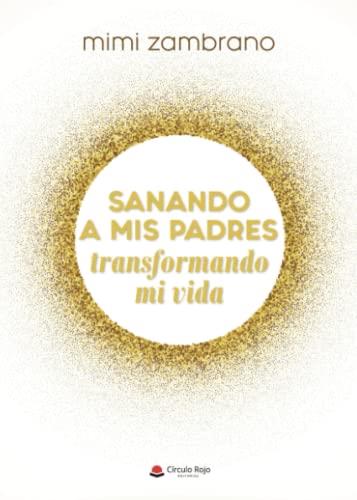 SANANDO A MIS PADRES TRANSFORMANDO MI VIDA | 9788411454537 | ZAMBRANO, MIMI