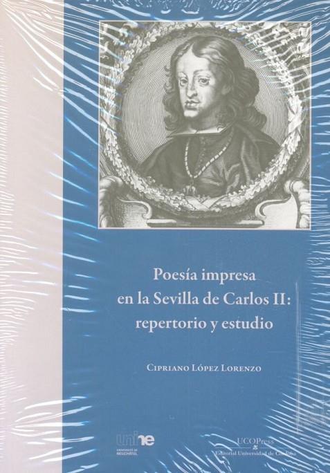 POESÍA IMPRESA EN LA SEVILLA DE CARLOS II : REPERTORIO Y ESTUDIO | 9788499274522 | LÓPEZ LORENZO, CIPRIANO