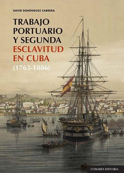 TRABAJO PORTUARIO Y SEGUNDA ESCLAVITUD EN CUBA 1763-1886 | 9788413695648 | DOMINGUEZ, DAVID 