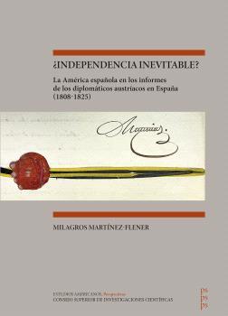 INDEPENDENCIA INEVITABLE? : LA AMÉRICA ESPAÑOLA EN LOS INFORMES DE LOS DIPLOMÁTICOS AUSTRÍACOS EN ESPAÑA (1808-1825) | 9788400110758 | MARTÍNEZ-FLENER, MILAGROS