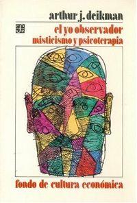 YO OBSERVADOR, EL : MISTICISMO Y PSICOTERAPIA | 9789681625856 | DEIKMAN, ARTHUR J.