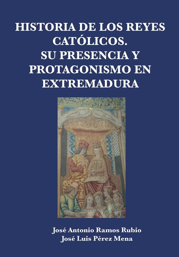 HISTORIA DE LOS REYES CATÓLICOS. SU PRESENCIA Y PROTAGONISMO EN EXTREMADURA | 9788412829587 | PÉREZ MENA, JOSÉ LUIS