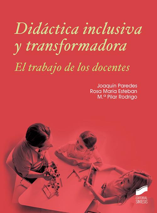 DIDACTICA INCLUSIVA Y TRANSFORMADORA : EL TRABAJO DE DOCENTES | 9788491712619 | PAREDES, JOAQUIN/ESTEBAN, ROSA MARIA