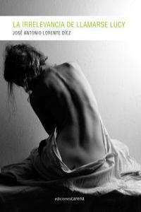 IRRELEVANCIA DE LLAMARSE LUCY, LA | 9788415681328 | LORENTE DIEZ, JOSE ANTONIO