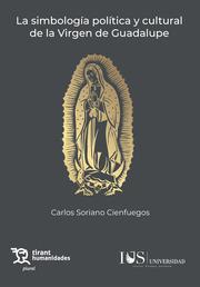 SIMBOLOGÍA POLÍTICA Y CULTURAL DE LA VIRGEN DE GUADALUPE, LA | 9788411832847 | SORIANO CIENFUEGOS, CARLOS