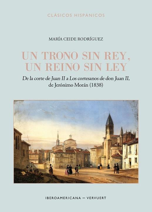 TRONO SIN REY, UN REINO SIN LEY, UN : DE LA CORTE DE JUAN II A LOS CORTESANOS DE DON JUAN II", DE JERÓNIMO MORÁN (1838)" | 9788491923374 | CEIDE RODRÍGUEZ, MARÍA